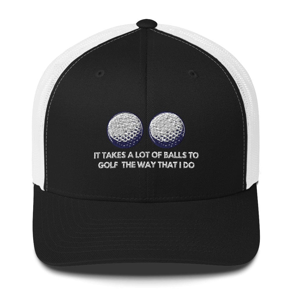 Funny Golfer Gifts Trucker Hat Black/ White It Takes a lot of Balls to Golf the way that I Do Trucker Hat