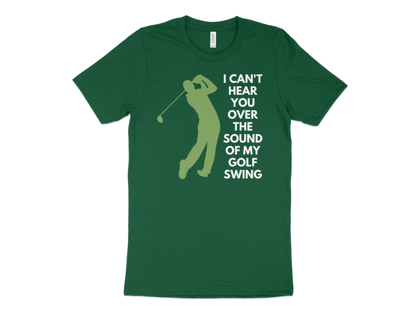Funny Golfer Gifts TShirt XS / Kelly I Cant Hear You Over My Golf Swing Male Golf T-Shirt