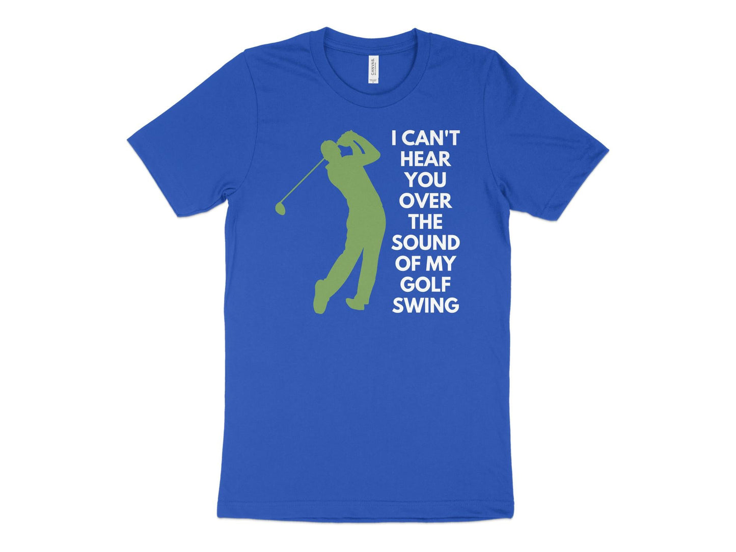 Funny Golfer Gifts TShirt XS / True Royal I Cant Hear You Over My Golf Swing Male Golf T-Shirt