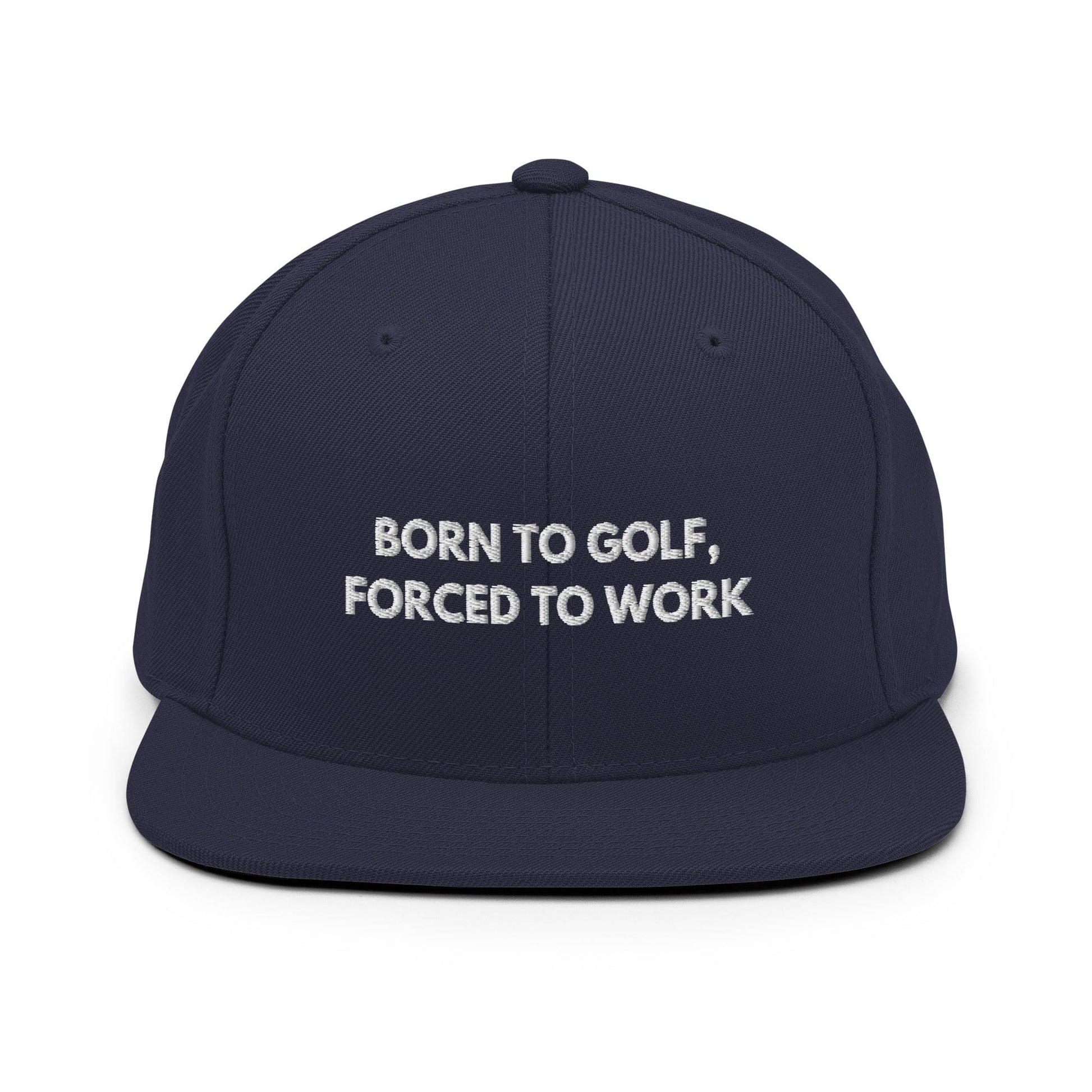 Funny Golfer Gifts  Snapback Hat Navy Born to Golf, Forced To Work Hat Snapback Hat