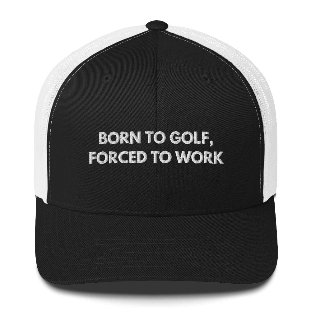 Funny Golfer Gifts  Trucker Hat Black/ White Born to Golf, Forced To Work Hat Trucker Hat