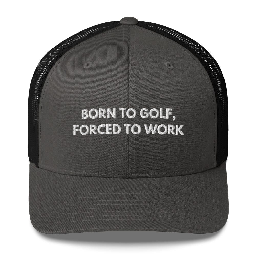 Funny Golfer Gifts  Trucker Hat Charcoal/ Black Born to Golf, Forced To Work Hat Trucker Hat