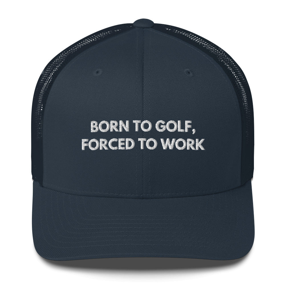 Funny Golfer Gifts  Trucker Hat Navy Born to Golf, Forced To Work Hat Trucker Hat