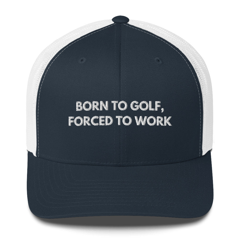 Funny Golfer Gifts  Trucker Hat Navy/ White Born to Golf, Forced To Work Hat Trucker Hat