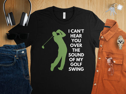 Funny Golfer Gifts  TShirt I Cant Hear You Over My Golf Swing Male Golf T-Shirt