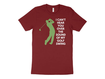 Funny Golfer Gifts  TShirt XS / Cardinal I Cant Hear You Over My Golf Swing Male Golf T-Shirt
