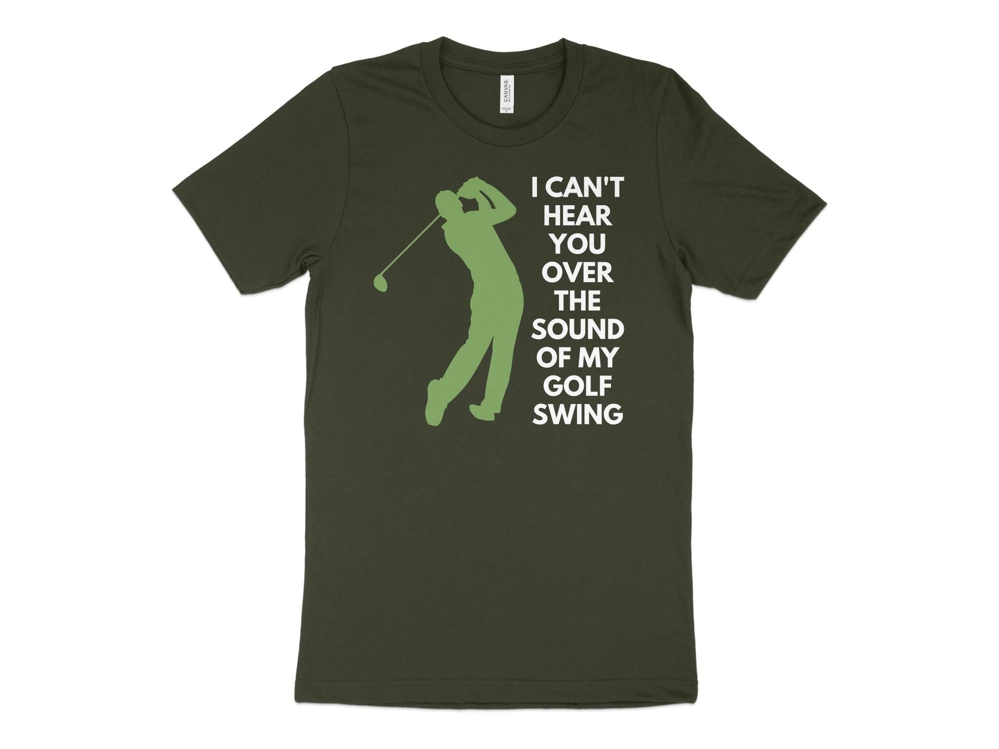 Funny Golfer Gifts  TShirt XS / Dark Olive I Cant Hear You Over My Golf Swing Male Golf T-Shirt
